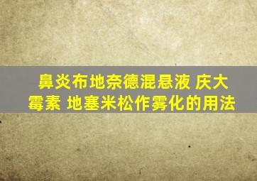 鼻炎布地奈德混悬液 庆大霉素 地塞米松作雾化的用法